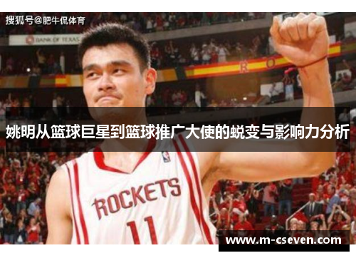 姚明从篮球巨星到篮球推广大使的蜕变与影响力分析