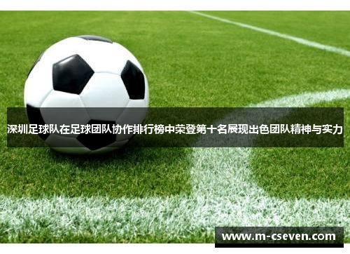 深圳足球队在足球团队协作排行榜中荣登第十名展现出色团队精神与实力