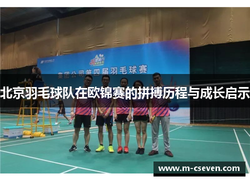 北京羽毛球队在欧锦赛的拼搏历程与成长启示