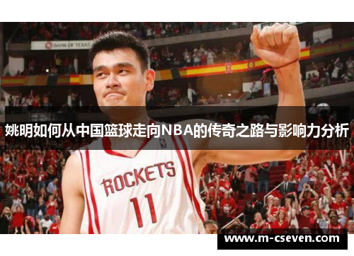 姚明如何从中国篮球走向NBA的传奇之路与影响力分析