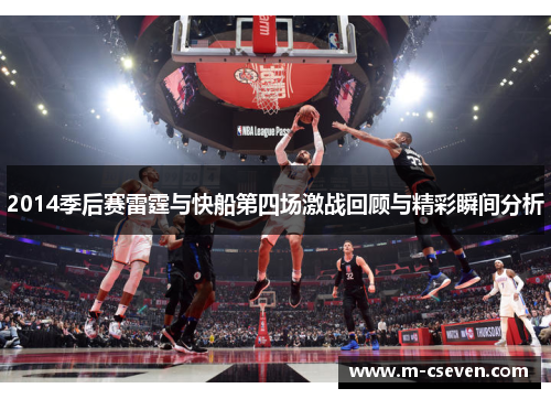 2014季后赛雷霆与快船第四场激战回顾与精彩瞬间分析